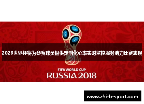2026世界杯将为参赛球员提供定制化心率实时监控服务助力比赛表现 2026世界杯将为参赛球员提供定制化心率实时监控服务助力比赛表现