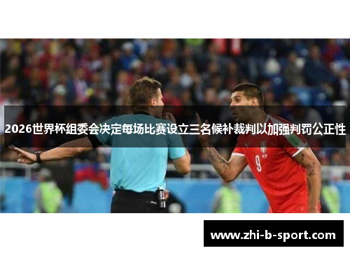 2026世界杯组委会决定每场比赛设立三名候补裁判以加强判罚公正性 2026世界杯组委会决定每场比赛设立三名候补裁判以加强判罚公正性