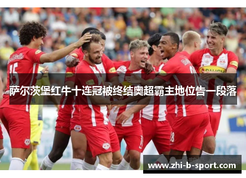 萨尔茨堡红牛十连冠被终结奥超霸主地位告一段落